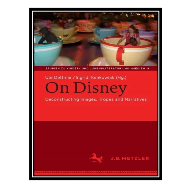 کتاب On Disney: Deconstructing Images, Tropes and Narratives اثر Ute Dettmar AND Ingrid Tomkowiak انتشارات مؤلفین طلایی کد k10016