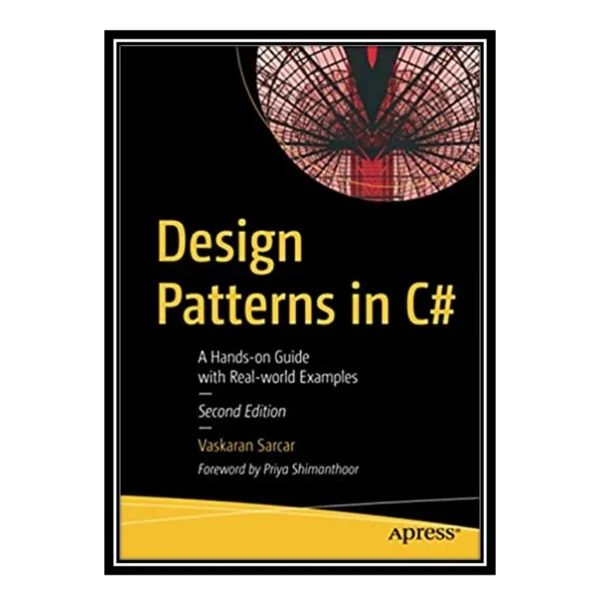 کتاب Design Patterns in C#: A Hands-On Guide With Real-World Examples اثر Vaskaran Sarcar انتشارات مؤلفین طلایی کد k9683
